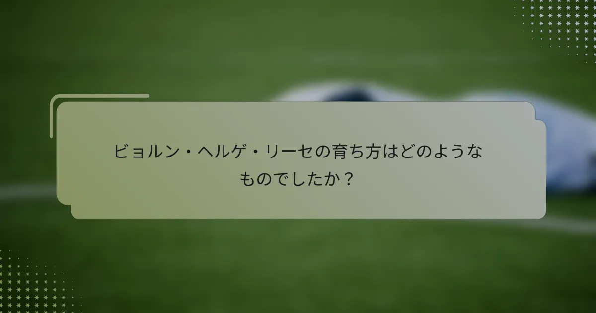 ビョルン・ヘルゲ・リーセの育ち方はどのようなものでしたか？