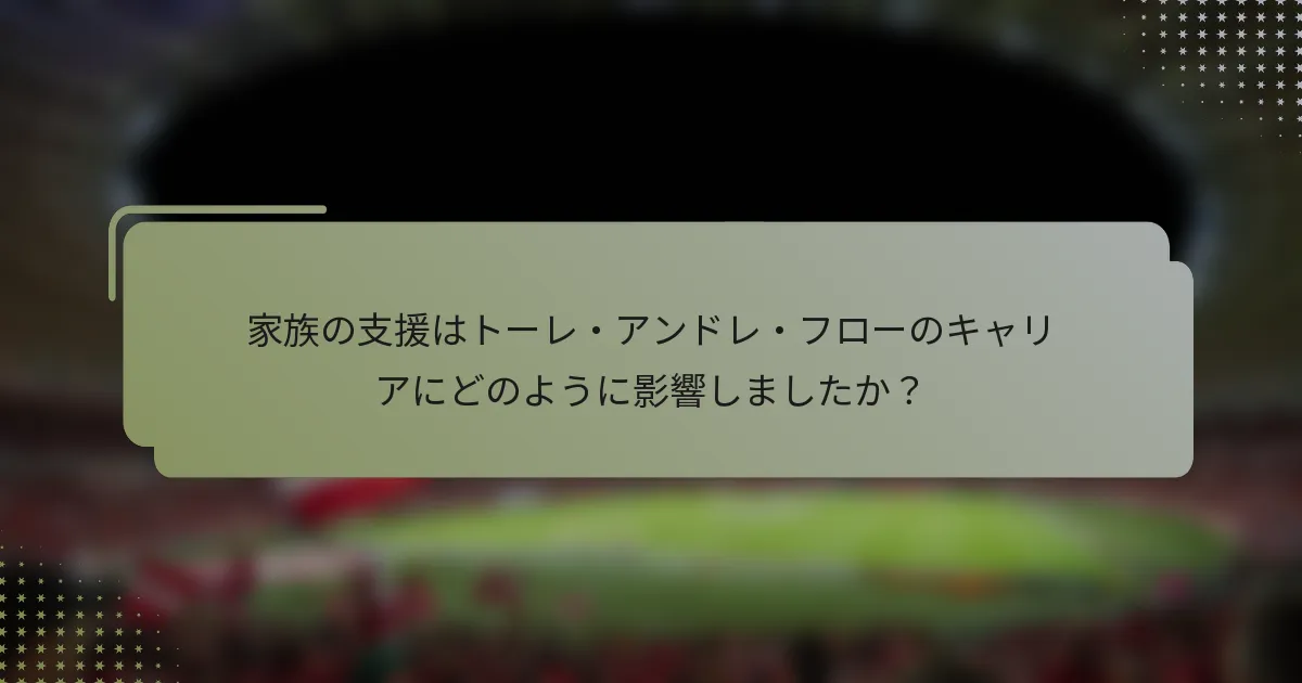 家族の支援はトーレ・アンドレ・フローのキャリアにどのように影響しましたか？