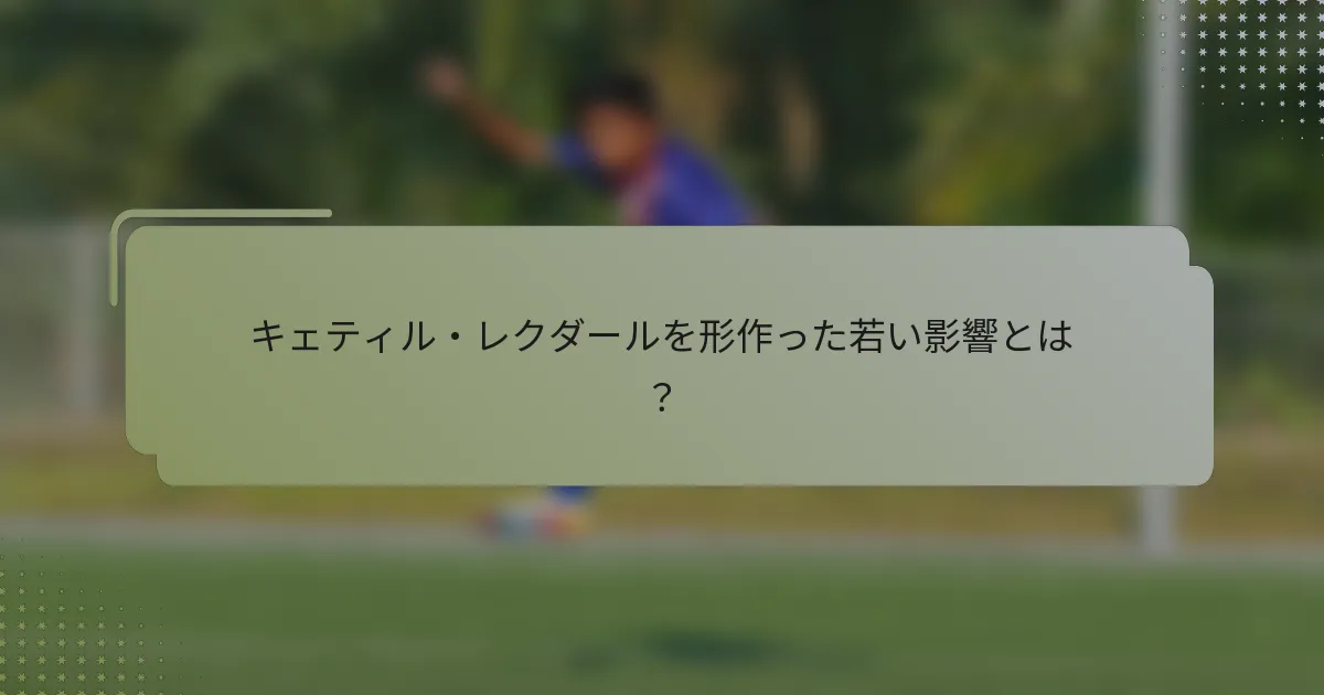キェティル・レクダールを形作った若い影響とは？