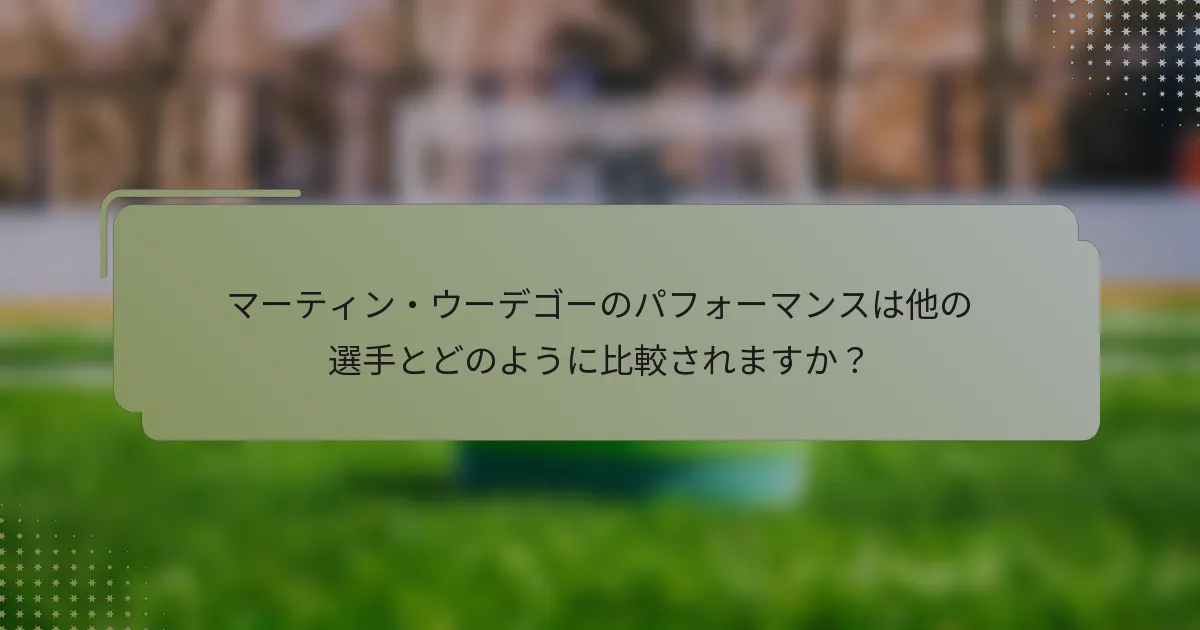 マーティン・ウーデゴーのパフォーマンスは他の選手とどのように比較されますか？