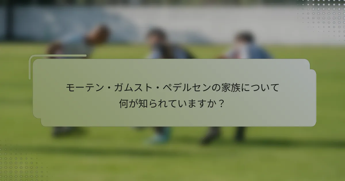 モーテン・ガムスト・ペデルセンの家族について何が知られていますか？