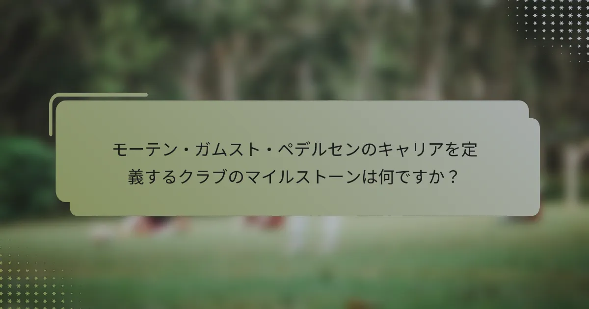 モーテン・ガムスト・ペデルセンのキャリアを定義するクラブのマイルストーンは何ですか？