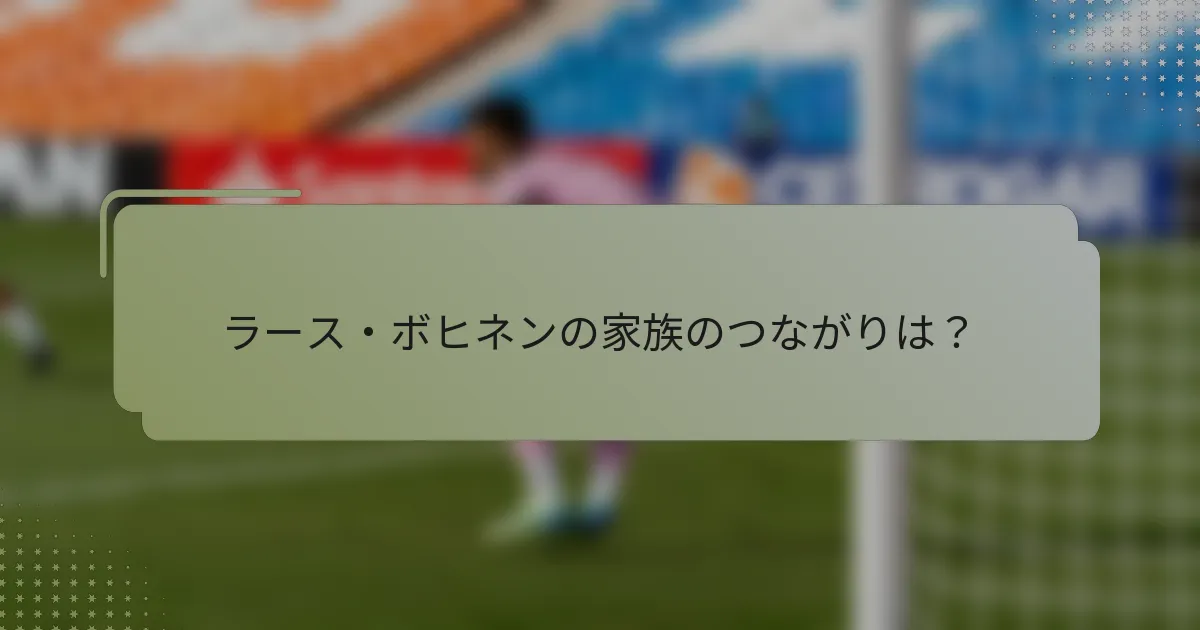 ラース・ボヒネンの家族のつながりは？