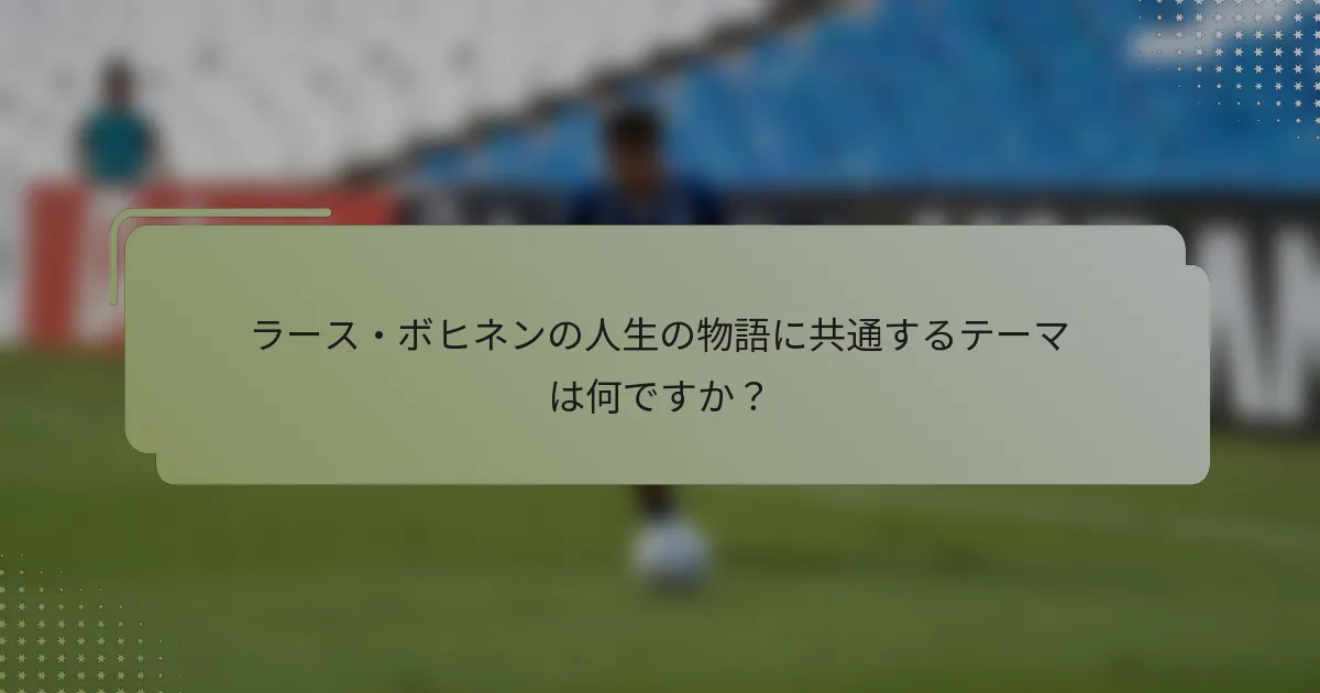 ラース・ボヒネンの人生の物語に共通するテーマは何ですか？