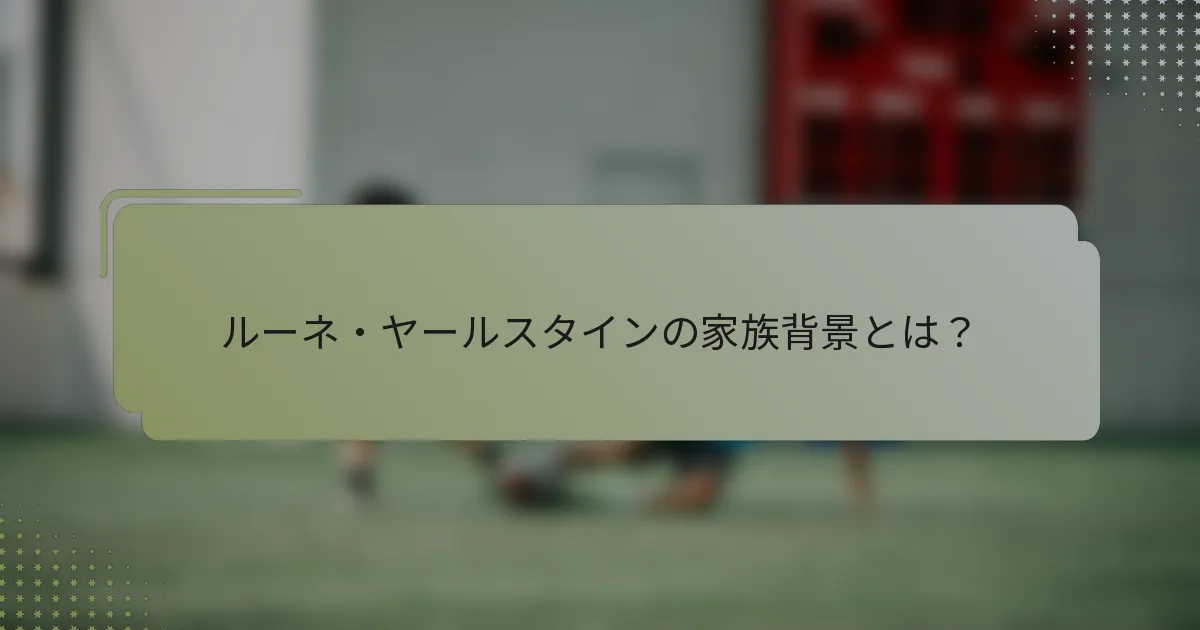 ルーネ・ヤールスタインの家族背景とは？