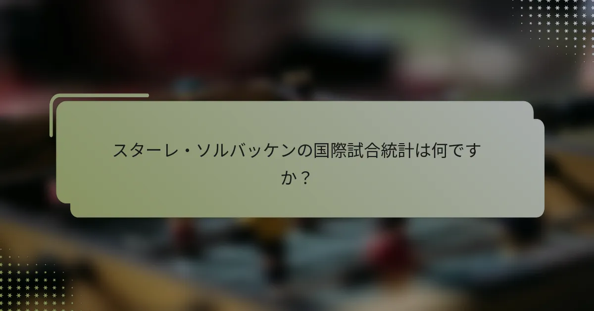 スターレ・ソルバッケンの国際試合統計は何ですか?