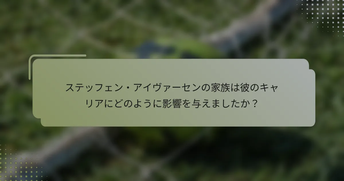ステッフェン・アイヴァーセンの家族は彼のキャリアにどのように影響を与えましたか？