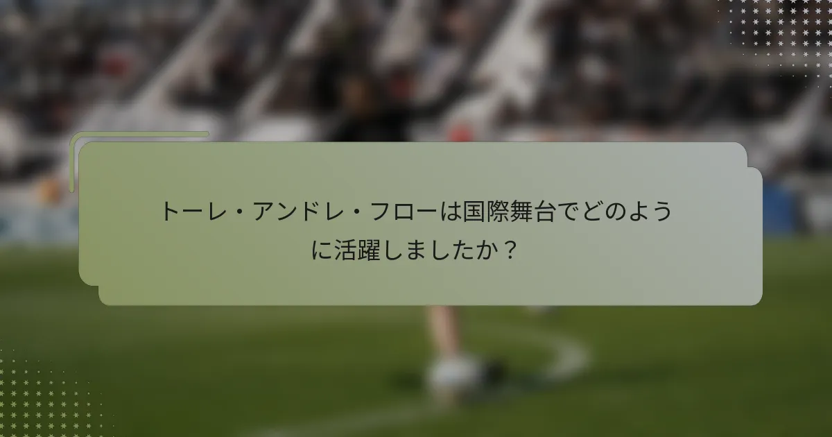 トーレ・アンドレ・フローは国際舞台でどのように活躍しましたか？