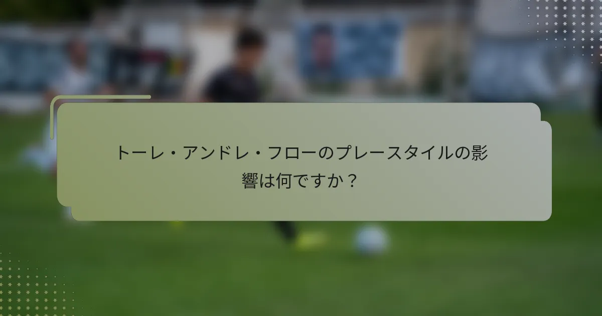 トーレ・アンドレ・フローのプレースタイルの影響は何ですか？
