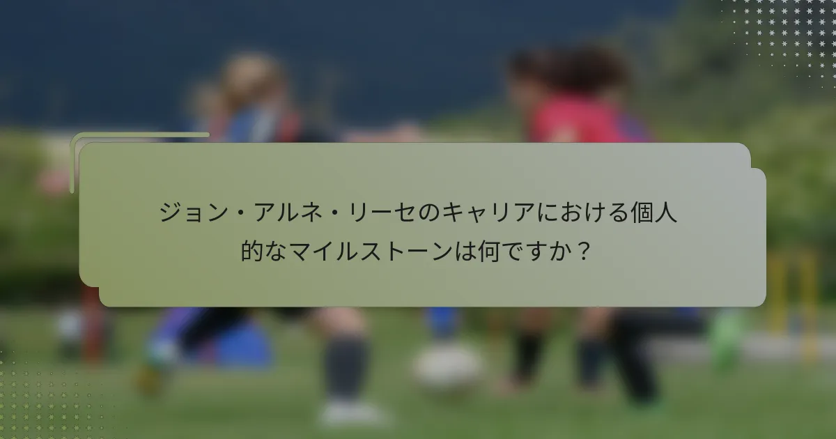 ジョン・アルネ・リーセのキャリアにおける個人的なマイルストーンは何ですか？